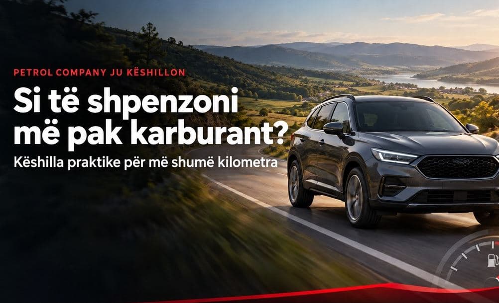 Petrol Company ju këshillon: Si të shpenzoni më pak karburant?